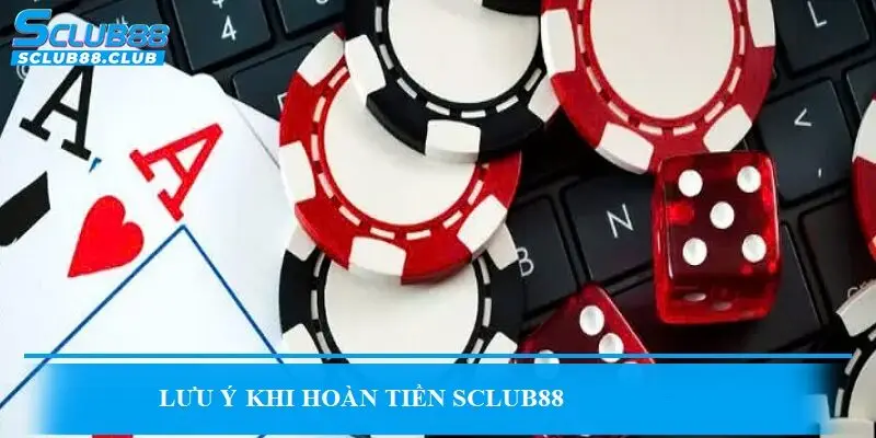 Lưu ý khi tham gia hoàn tiền tại SCLUB88